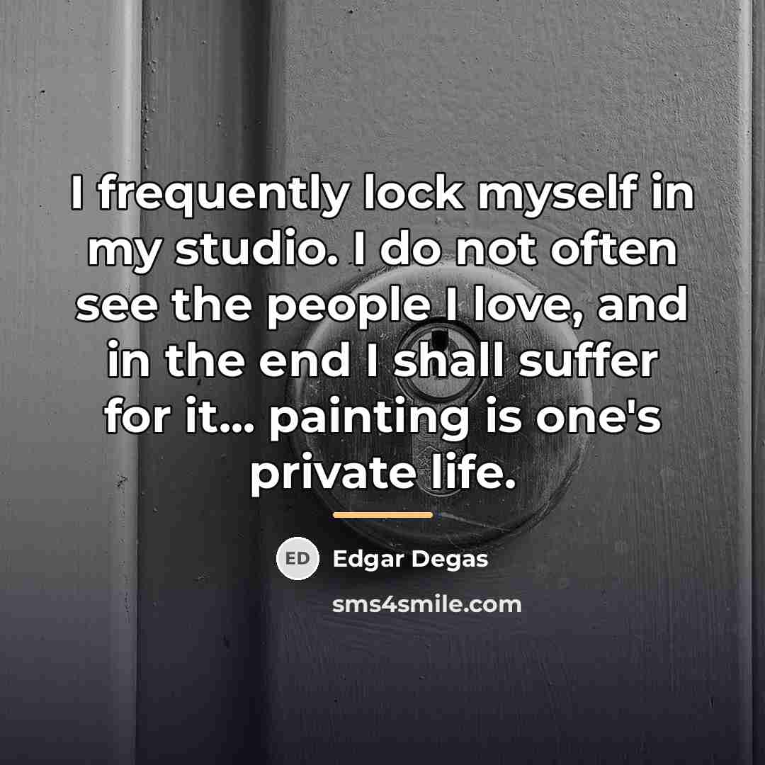 “I frequently lock myself in my studio. I do not…” quote by Edgar Degas