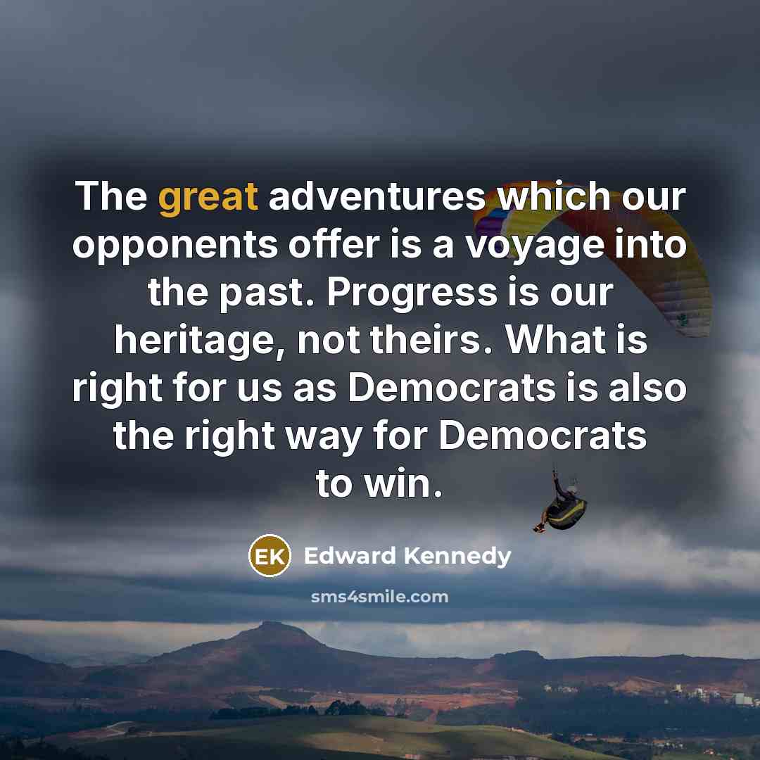 “The great adventures which our opponents offer is a voyage…” quote by Edward Kennedy