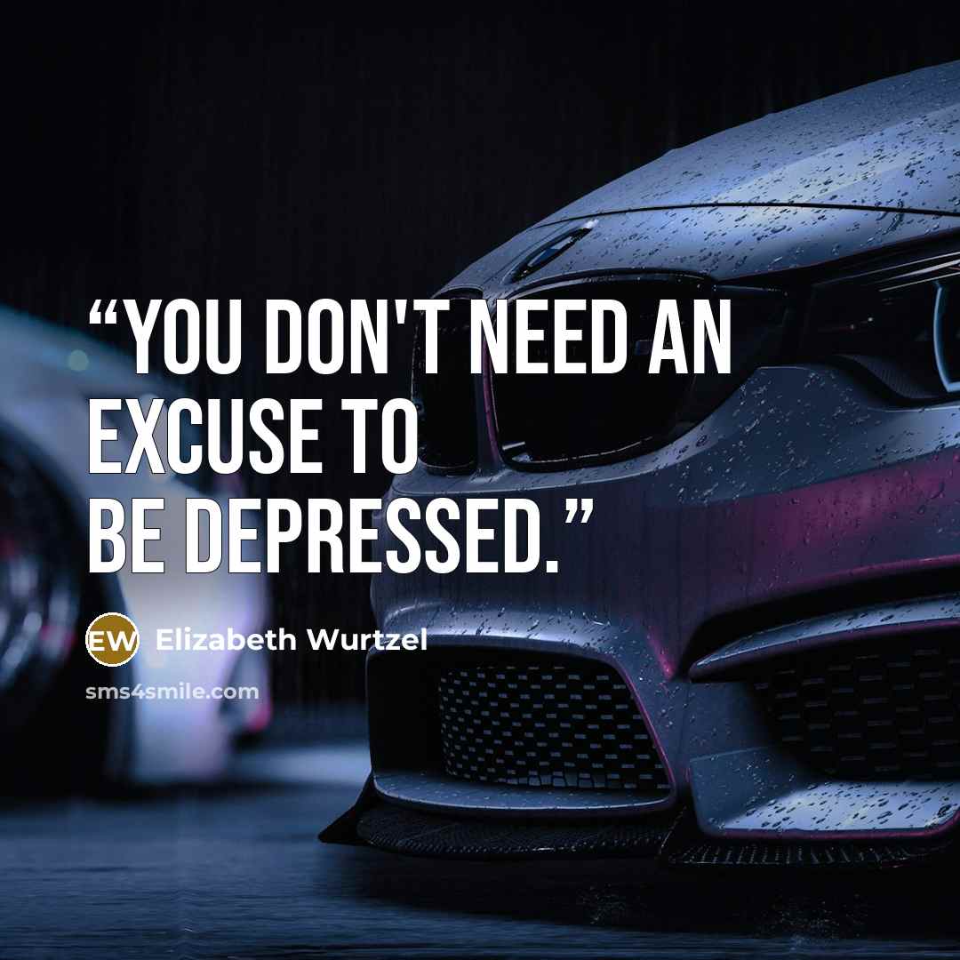 “You don't need an excuse to be depressed.” quote by Elizabeth Wurtzel