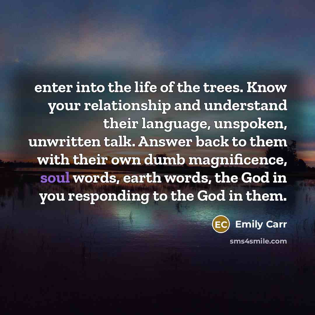 “enter into the life of the trees. Know your relationship…” quote by Emily Carr