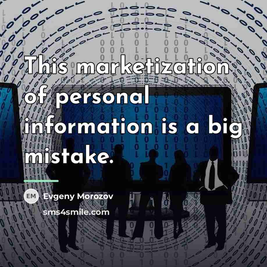 “This marketization of personal information is a big mistake.…” quote by Evgeny Morozov