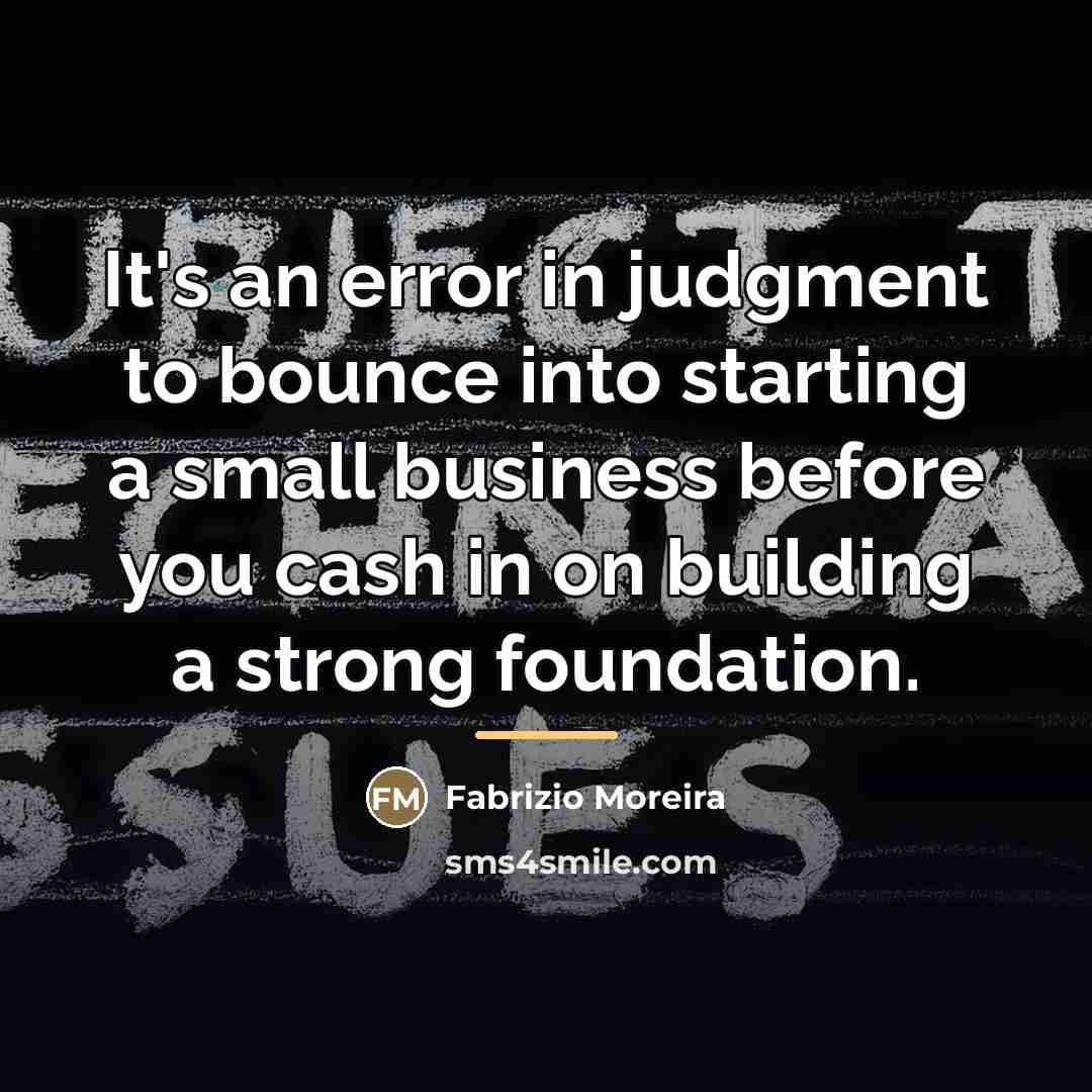 “It's an error in judgment to bounce into starting a…” quote by Fabrizio Moreira