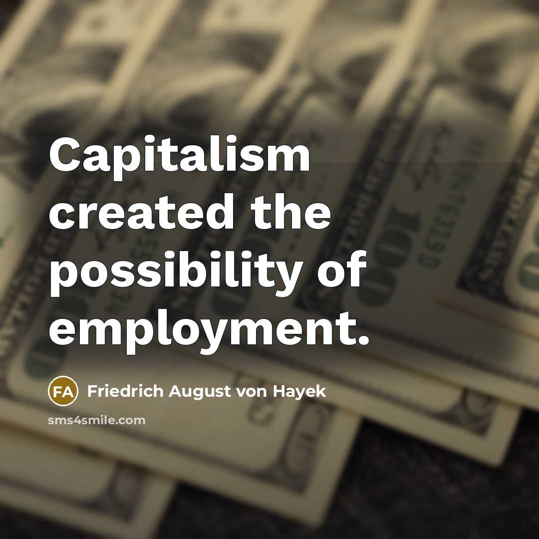 “Capitalism created the possibility of employment.…” quote by Friedrich August von Hayek