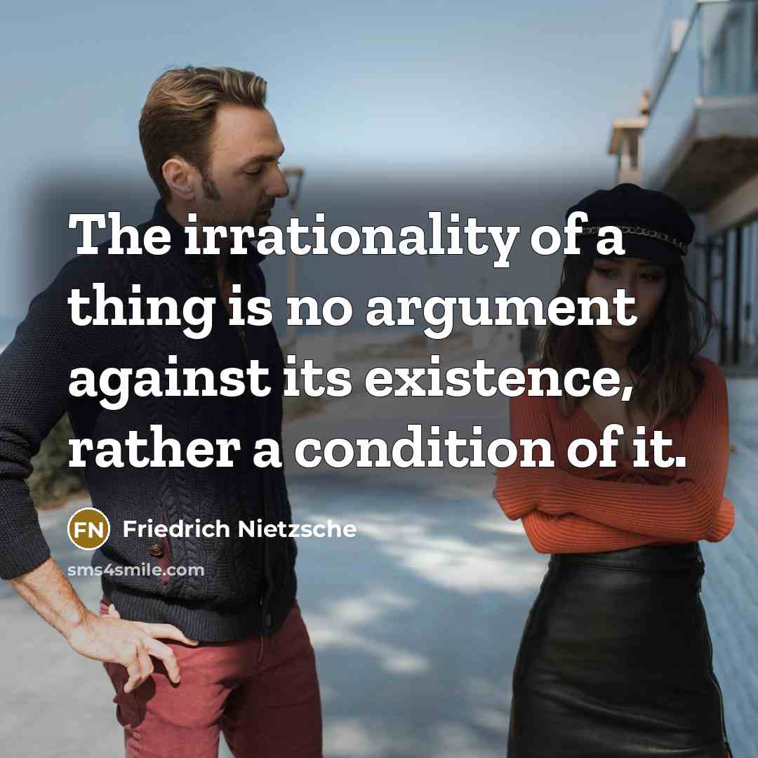 “The irrationality of a thing is no argument against its…” quote by Friedrich Nietzsche
