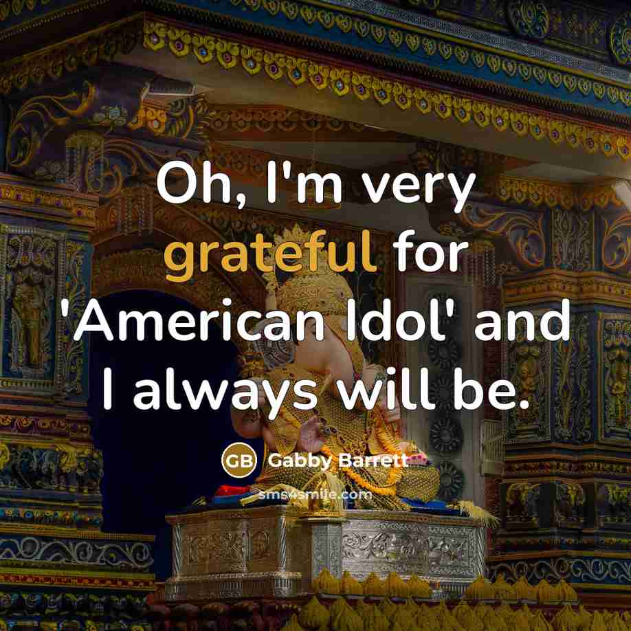 “Oh, I'm very grateful for 'American Idol' and I always…” quote by Gabby Barrett