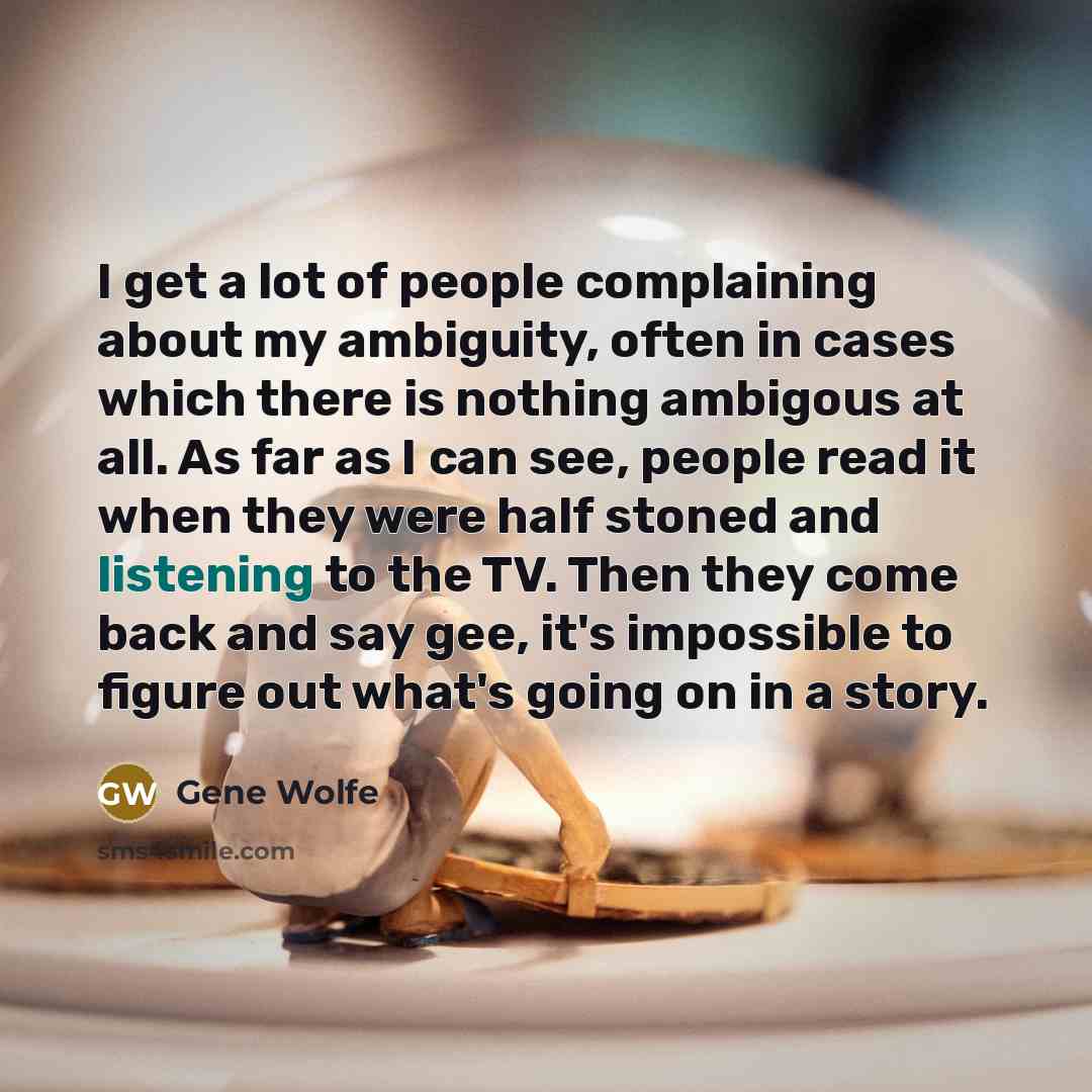 “I get a lot of people complaining about my ambiguity,…” quote by Gene Wolfe