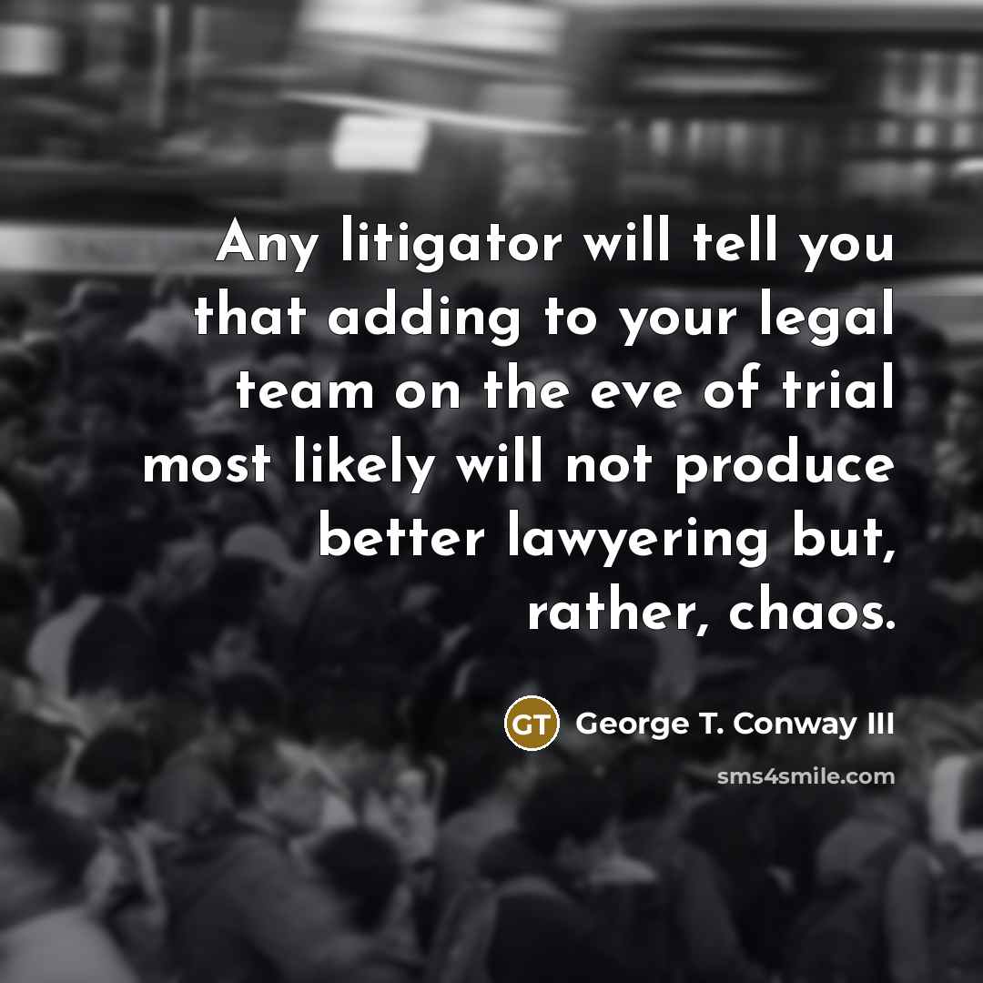 “Any litigator will tell you that adding to your legal…” quote by George T. Conway III
