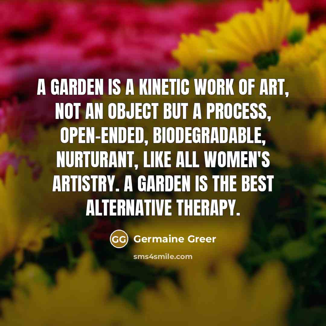 “A garden is a kinetic work of art, not an…” quote by Germaine Greer