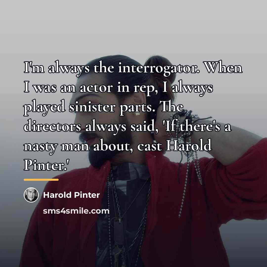 “I'm always the interrogator. When I was an actor in…” quote by Harold Pinter