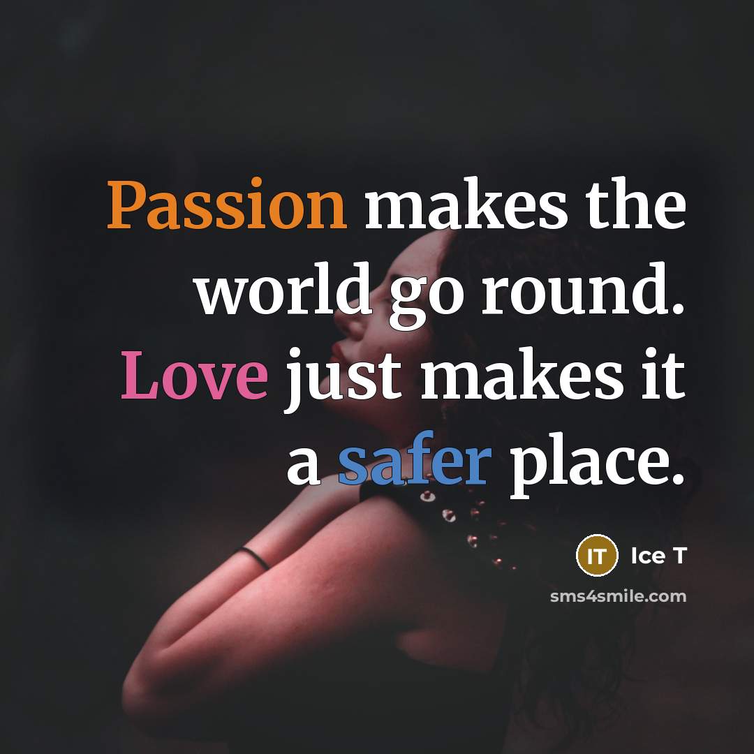 “Passion makes the world go round. Love just makes it…” quote by Ice T