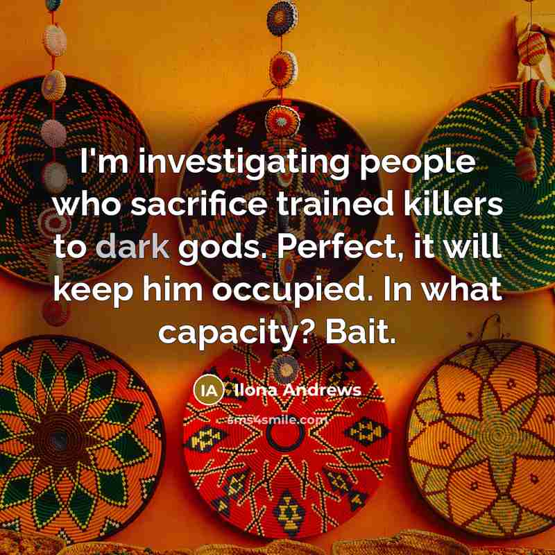 “I'm investigating people who sacrifice trained killers to dark gods.…” quote by Ilona Andrews