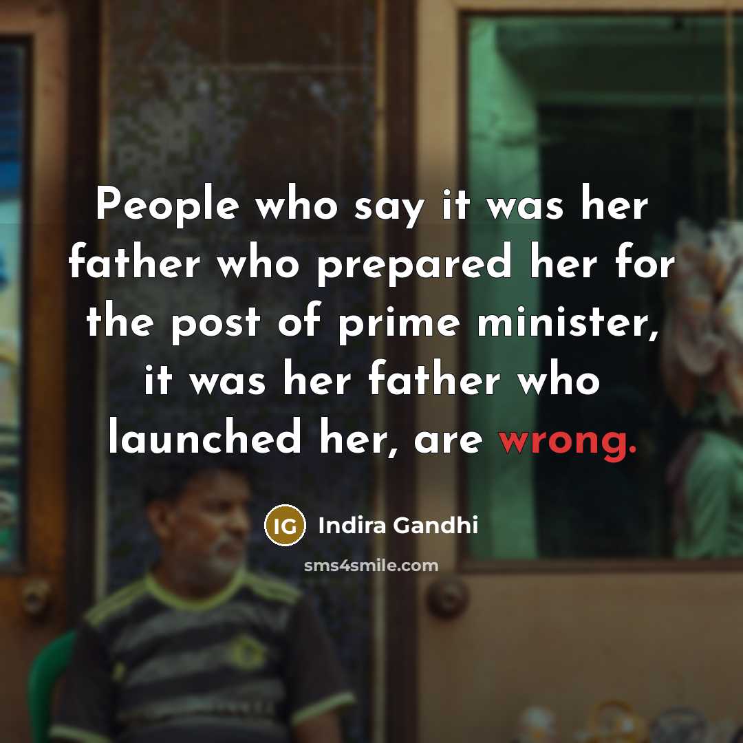 “People who say it was her father who prepared her…” quote by Indira Gandhi