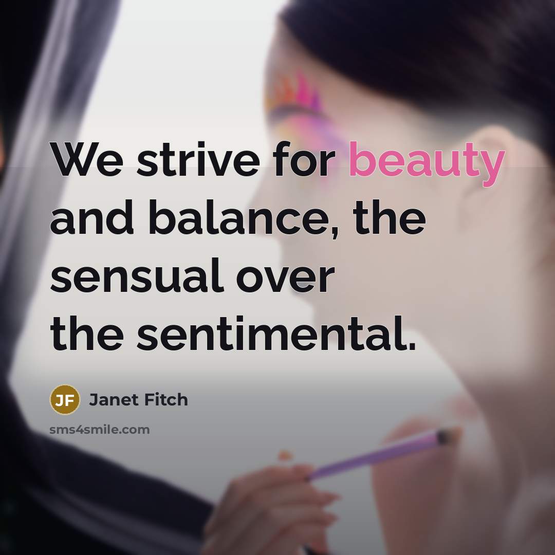 “We strive for beauty and balance, the sensual over the…” quote by Janet Fitch