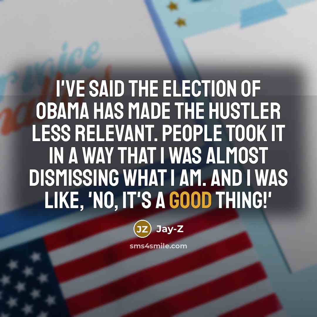 “I've said the election of Obama has made the hustler…” quote by Jay-Z