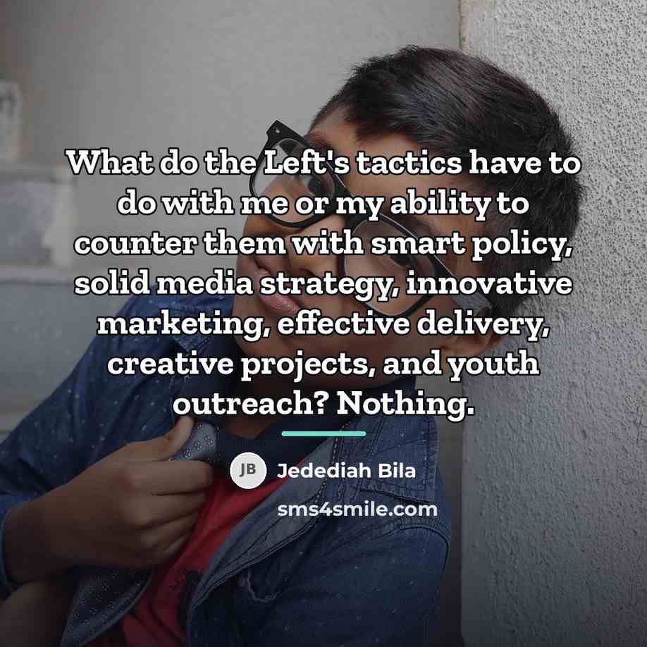 “What do the Left's tactics have to do with me…” quote by Jedediah Bila
