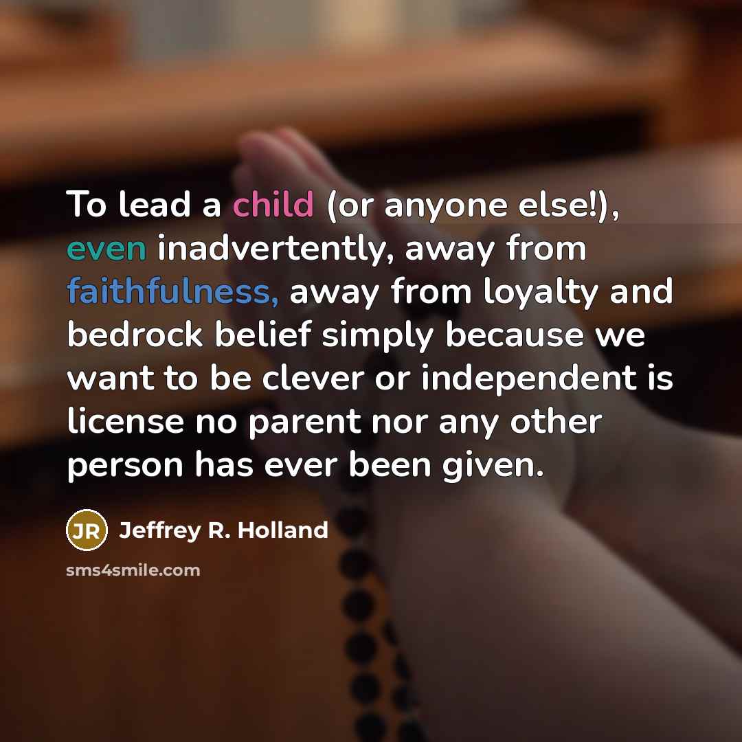 “To lead a child (or anyone else!), even inadvertently, away…” quote by Jeffrey R. Holland