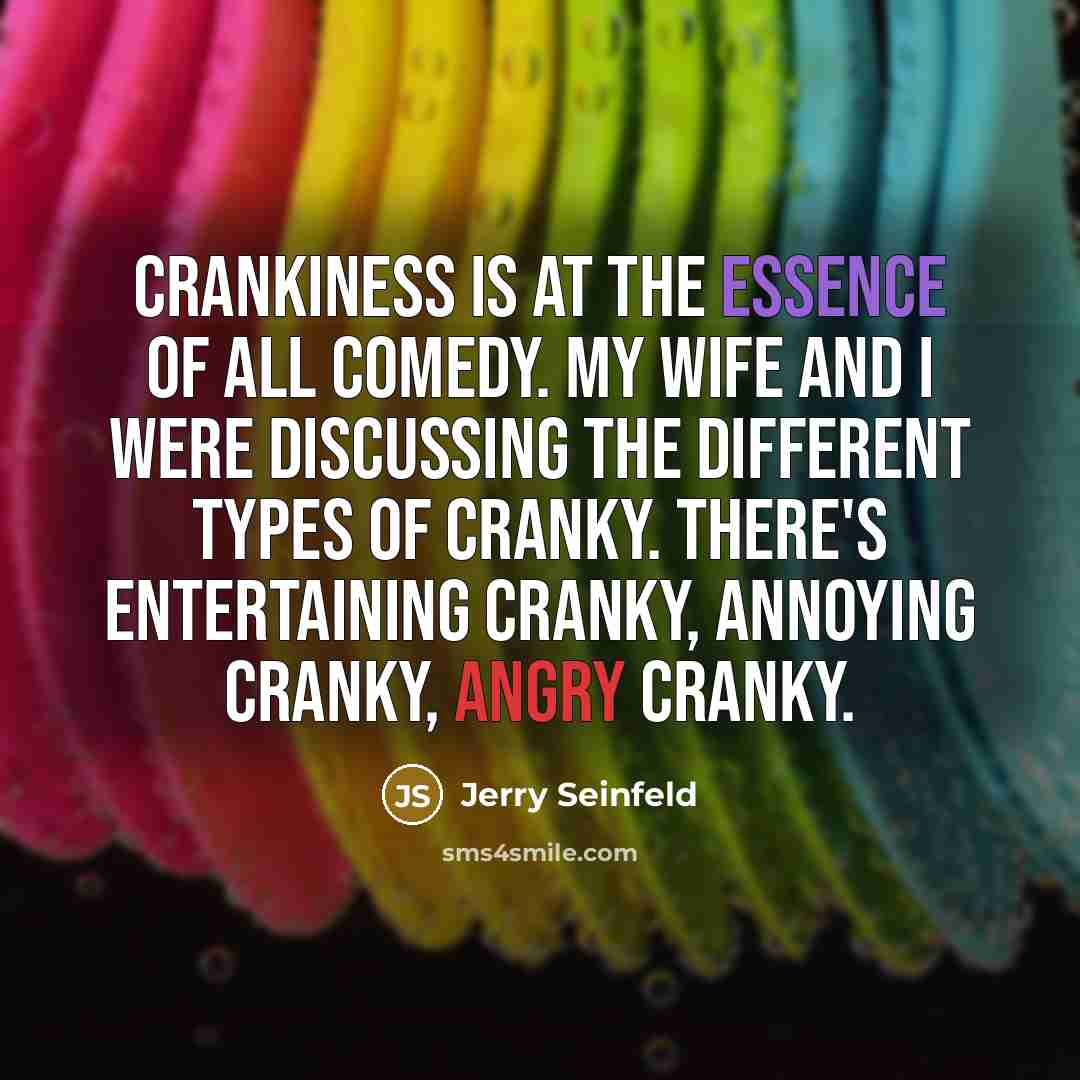 “Crankiness is at the essence of all comedy. My wife…” quote by Jerry Seinfeld