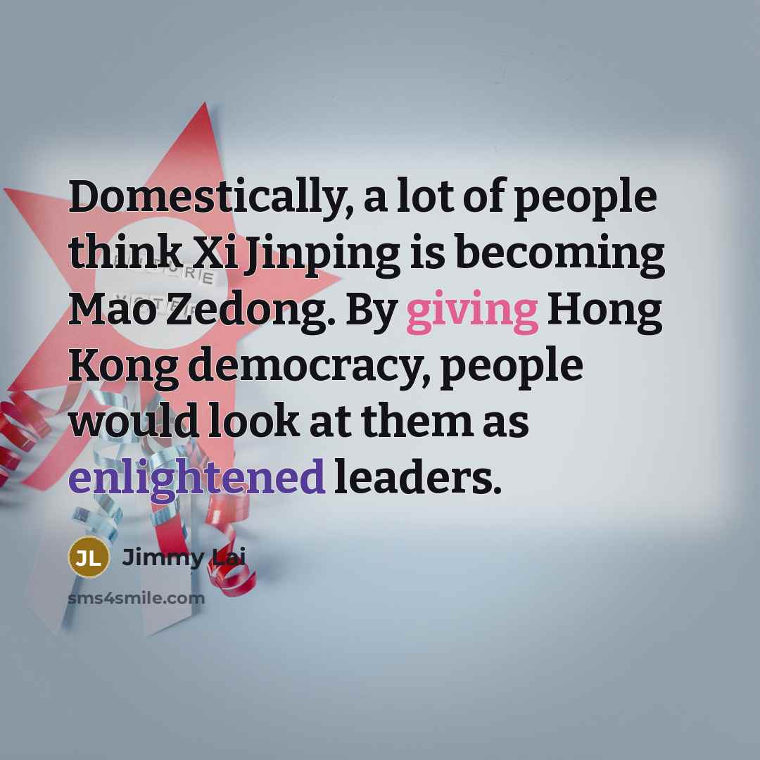 “Domestically, a lot of people think Xi Jinping is becoming…” quote by Jimmy Lai