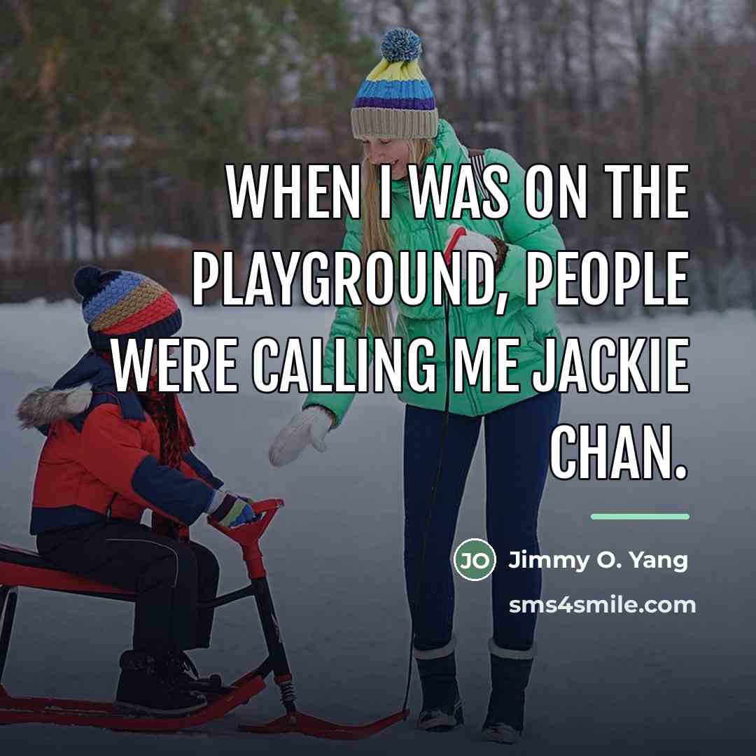 “When I was on the playground, people were calling me…” quote by Jimmy O. Yang