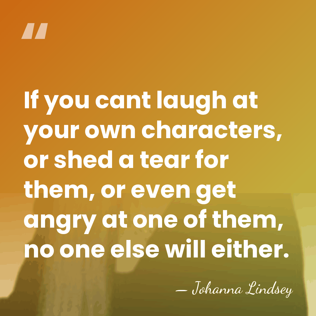 If you cant laugh at your own characters, or shed a tear&hellip; - Johanna Lindsey