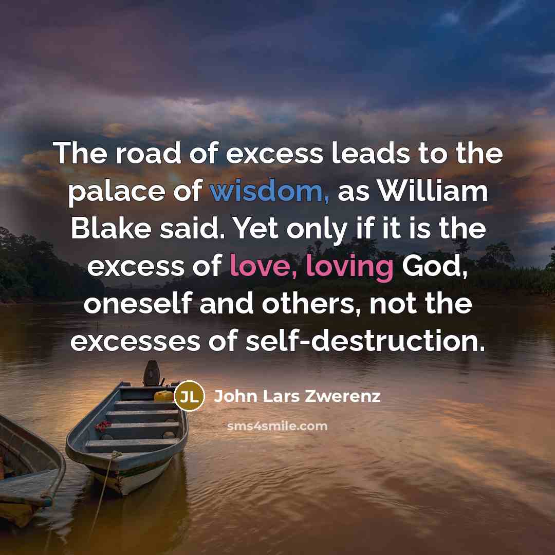 “The road of excess leads to the palace of wisdom,…” quote by John Lars Zwerenz
