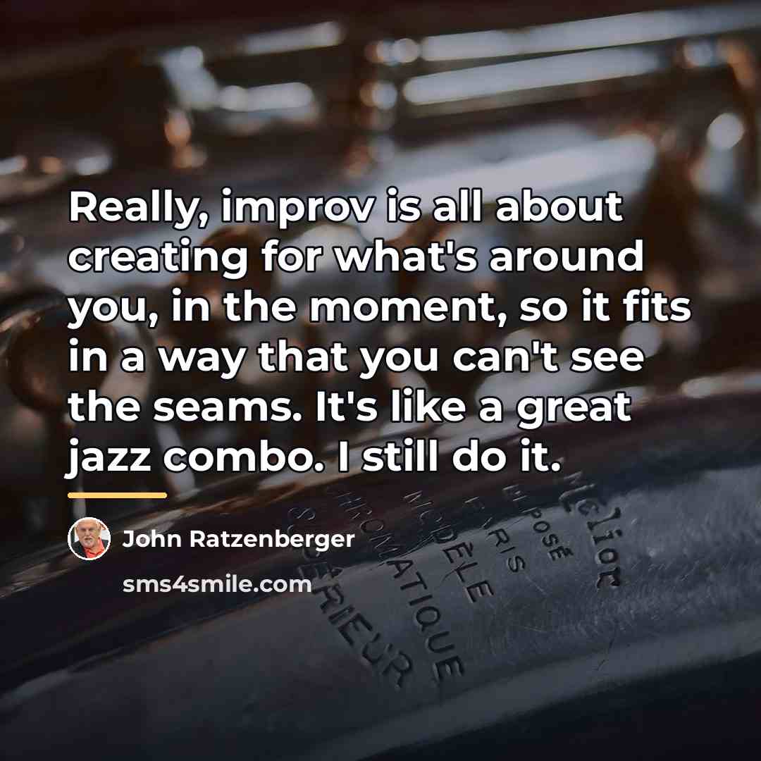 “Really, improv is all about creating for what's around you,…” quote by John Ratzenberger
