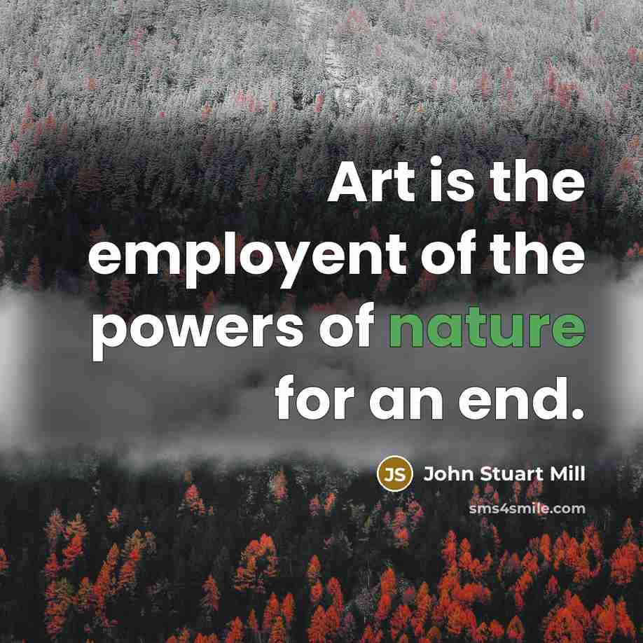 “Art is the employent of the powers of nature for…” quote by John Stuart Mill