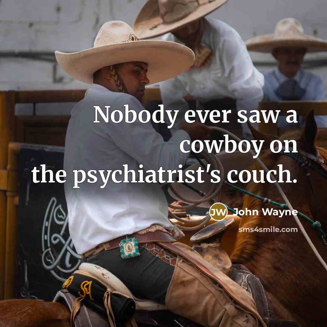 “Nobody ever saw a cowboy on the psychiatrist's couch.…” quote by John Wayne