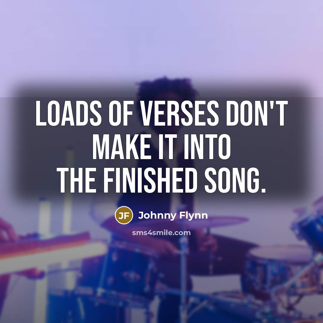 “Loads of verses don't make it into the finished song.…” quote by Johnny Flynn