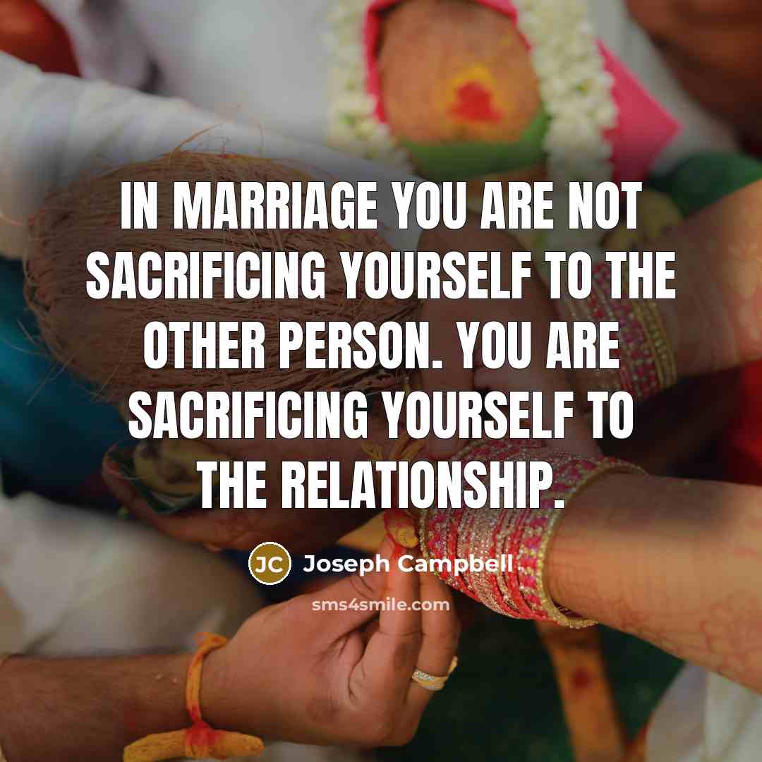 “In marriage you are not sacrificing yourself to the other…” quote by Joseph Campbell