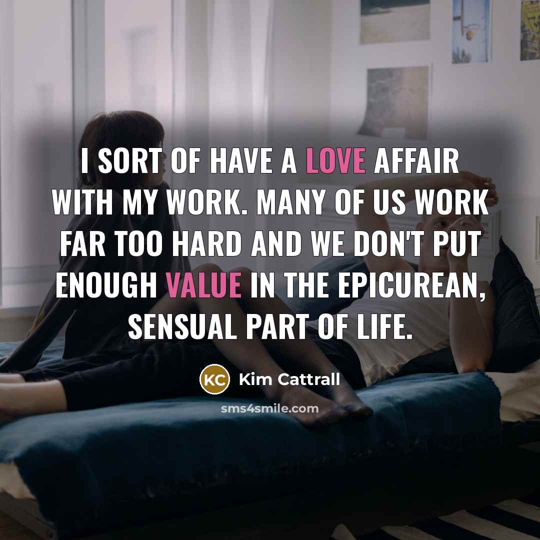 “I sort of have a love affair with my work.…” quote by Kim Cattrall