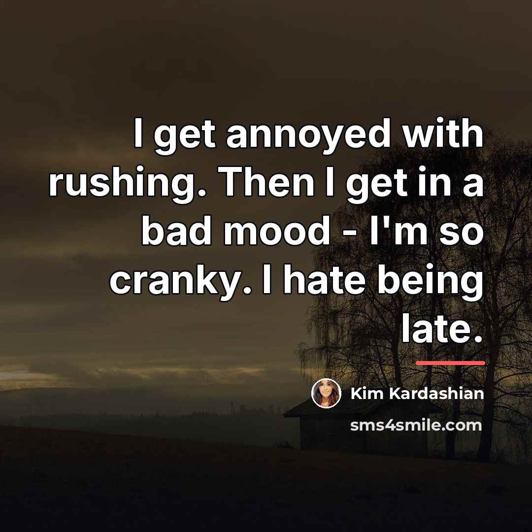 “I get annoyed with rushing. Then I get in a…” quote by Kim Kardashian