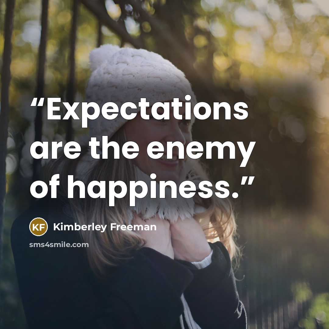 “Expectations are the enemy of happiness.” quote by Kimberley Freeman