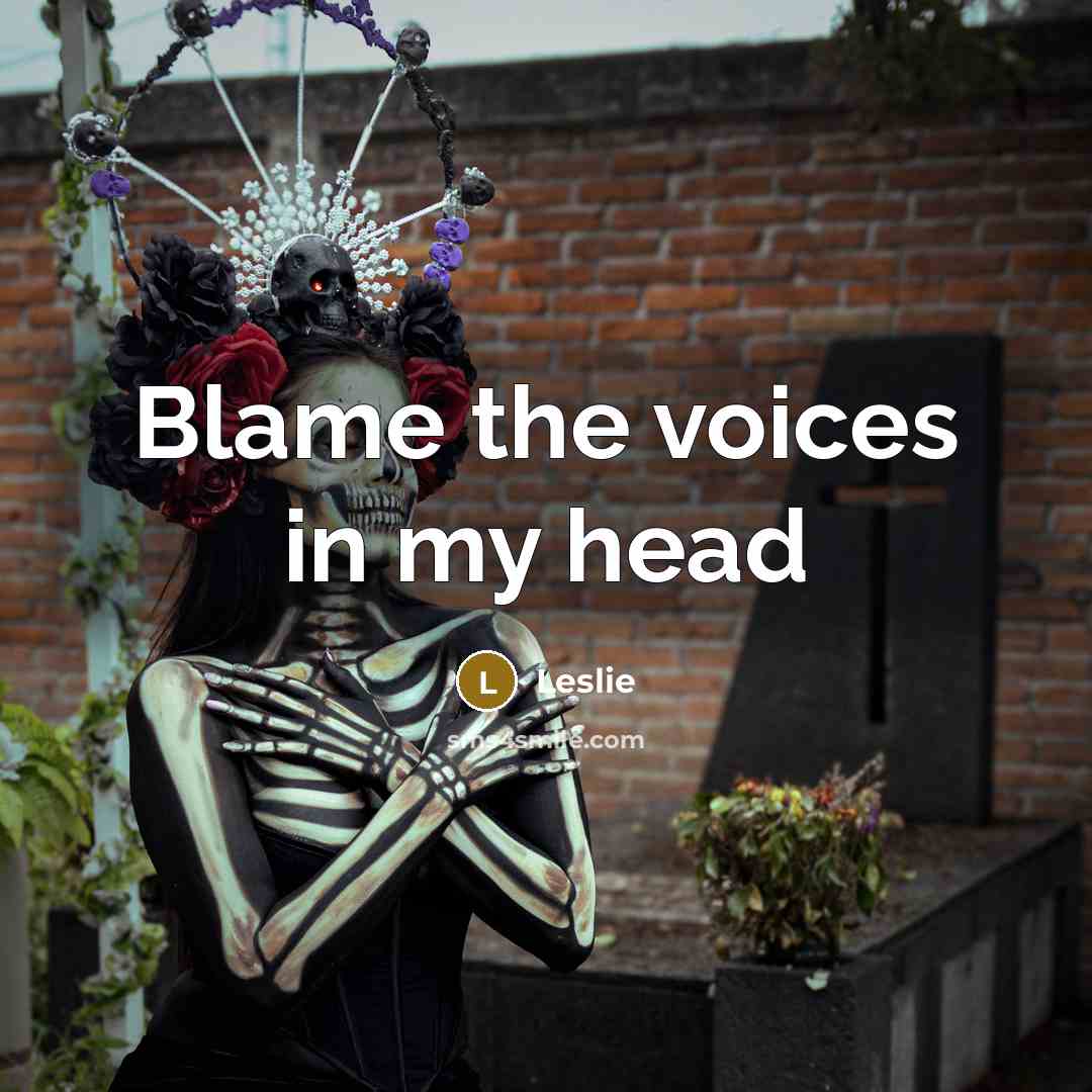 “Blame the voices in my head…” quote by Leslie