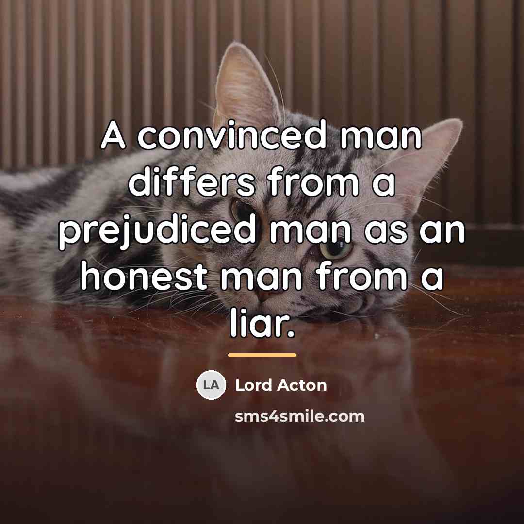 “A convinced man differs from a prejudiced man as an…” quote by Lord Acton