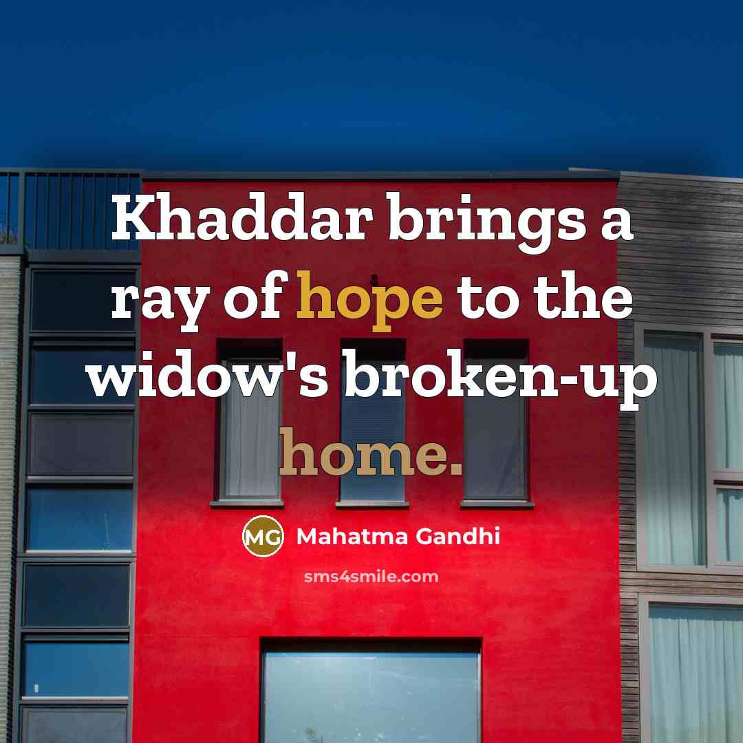 “Khaddar brings a ray of hope to the widow's broken-up…” quote by Mahatma Gandhi