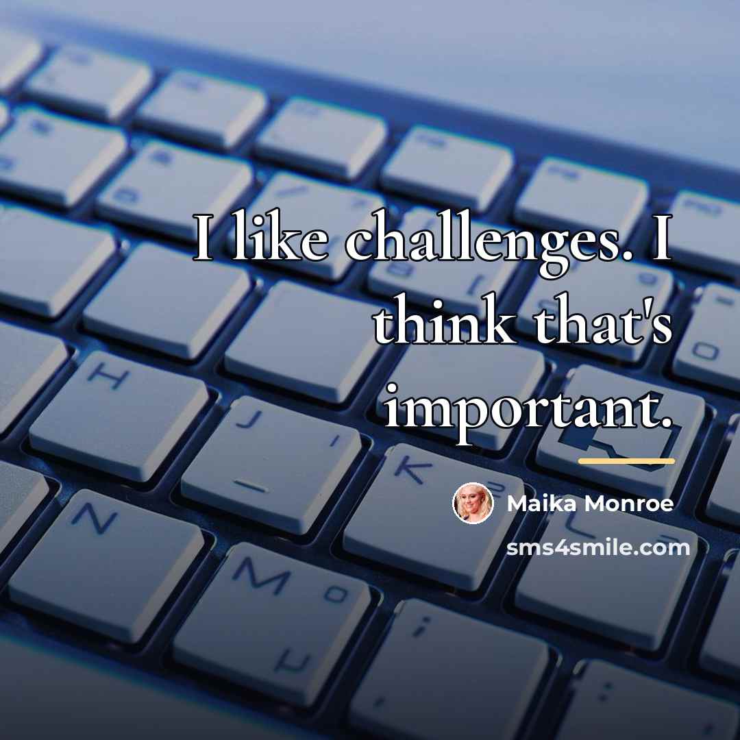 “I like challenges. I think that's important.…” quote by Maika Monroe