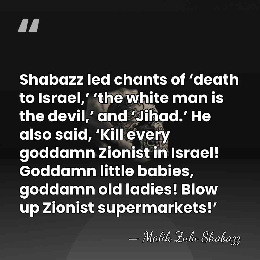 Shabazz led chants of ‘death to Israel,’ ‘the white man is the&hellip; - Malik Zulu Shabazz