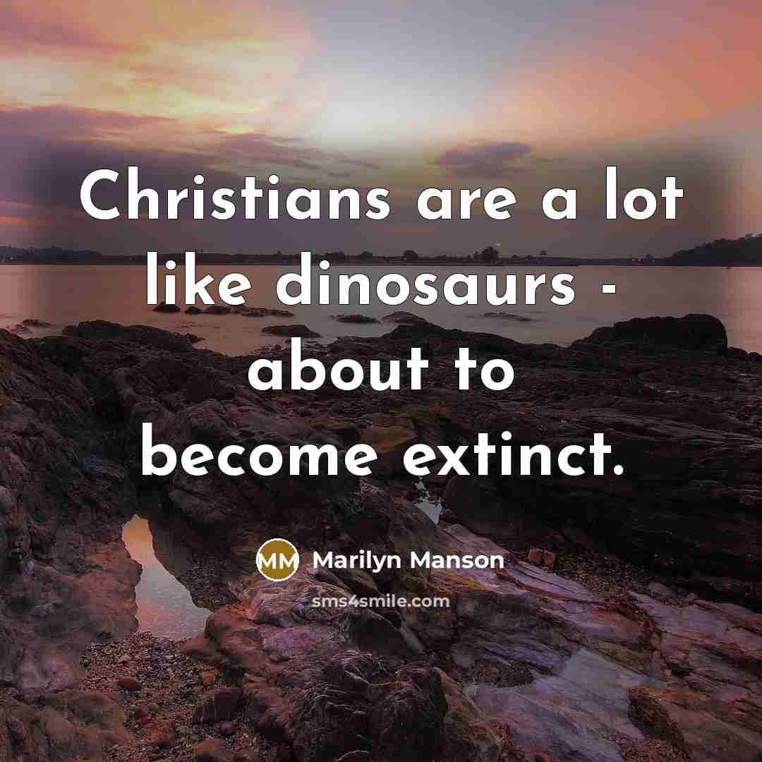 “Christians are a lot like dinosaurs - about to become…” quote by Marilyn Manson