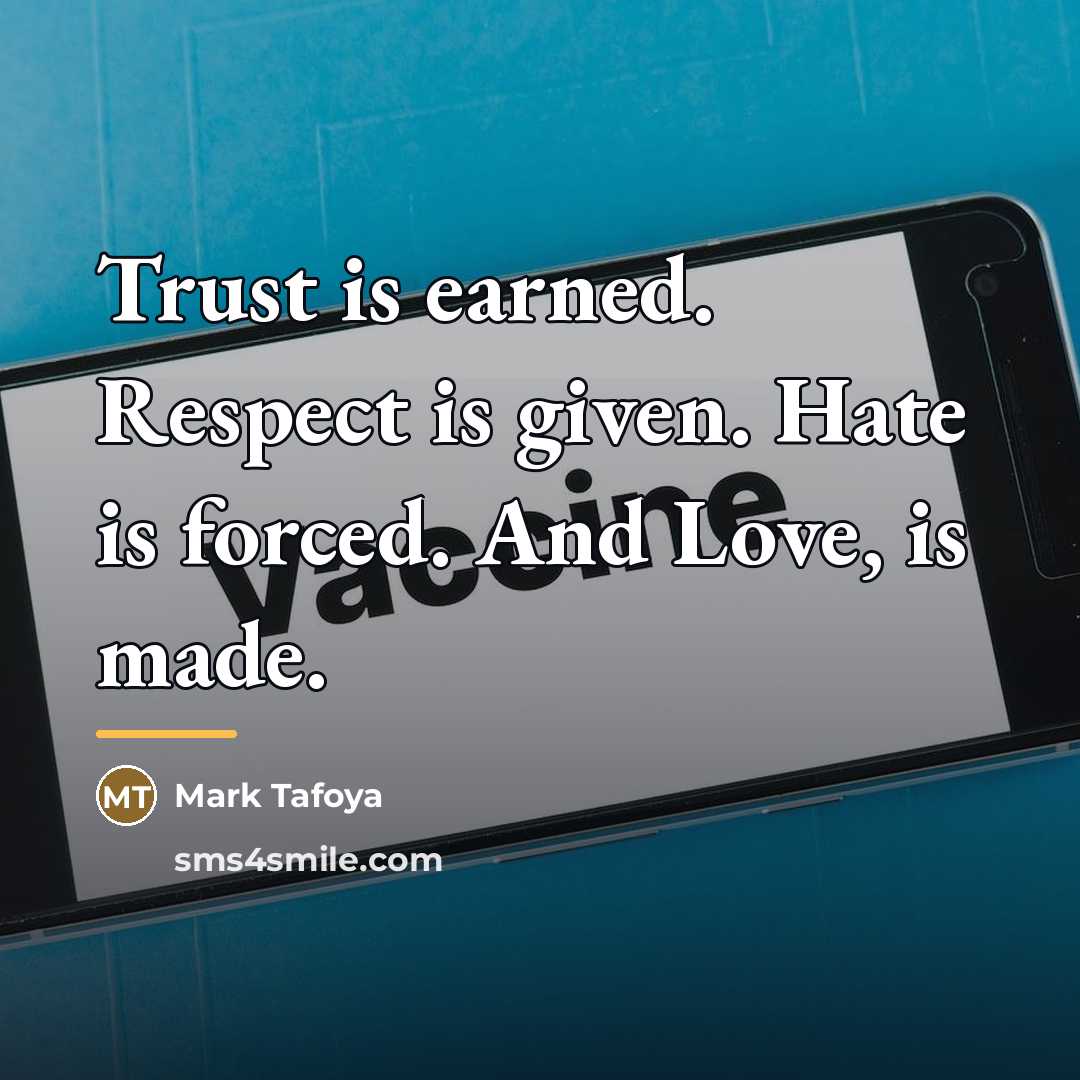“Trust is earned. Respect is given. Hate is forced. And…” quote by Mark Tafoya
