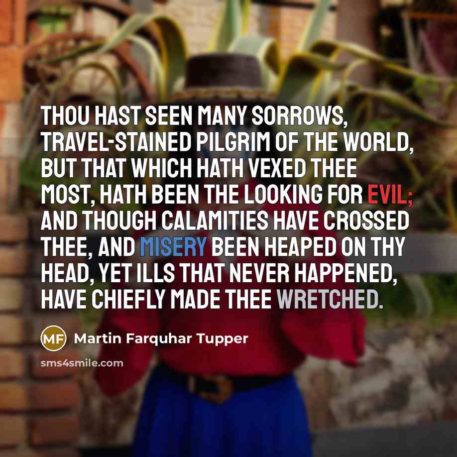 “Thou hast seen many sorrows, travel-stained pilgrim of the world,…” quote by Martin Farquhar Tupper