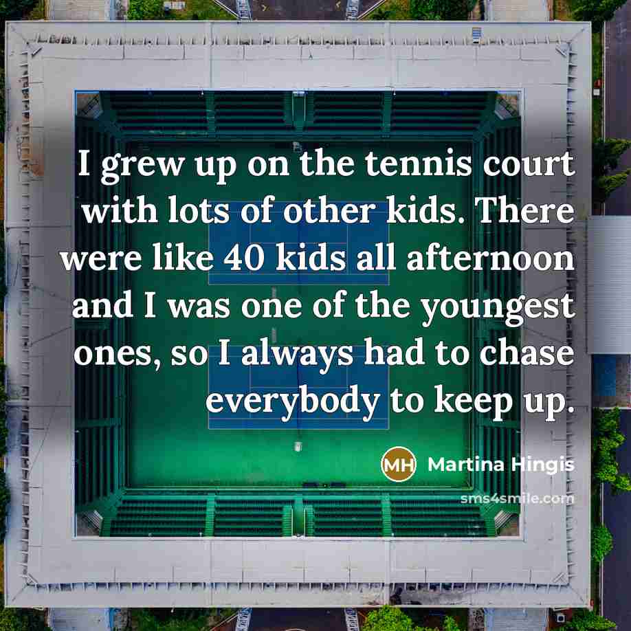 “I grew up on the tennis court with lots of…” quote by Martina Hingis