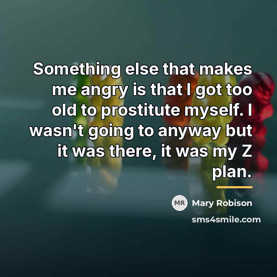 “Something else that makes me angry is that I got…” quote by Mary Robison