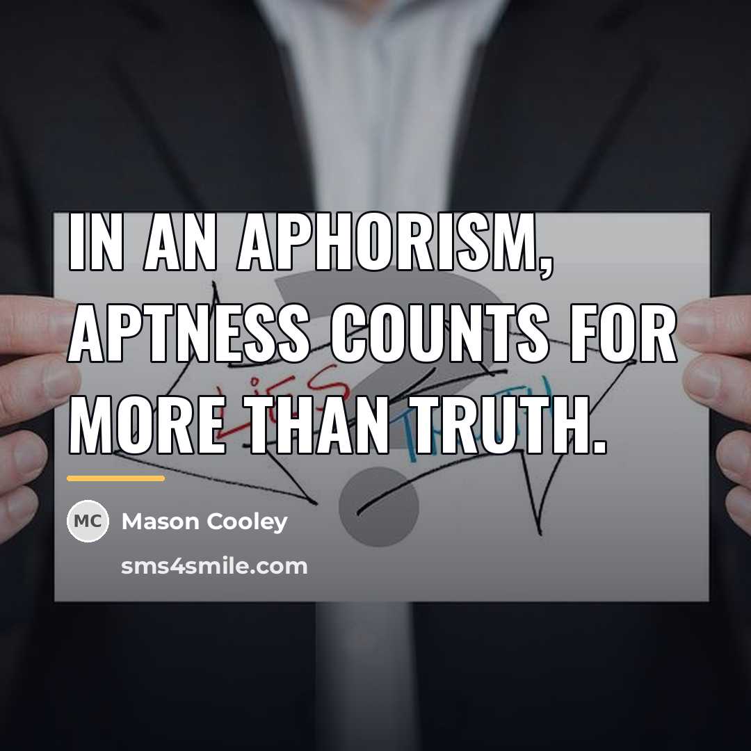 “In an aphorism, aptness counts for more than truth.…” quote by Mason Cooley