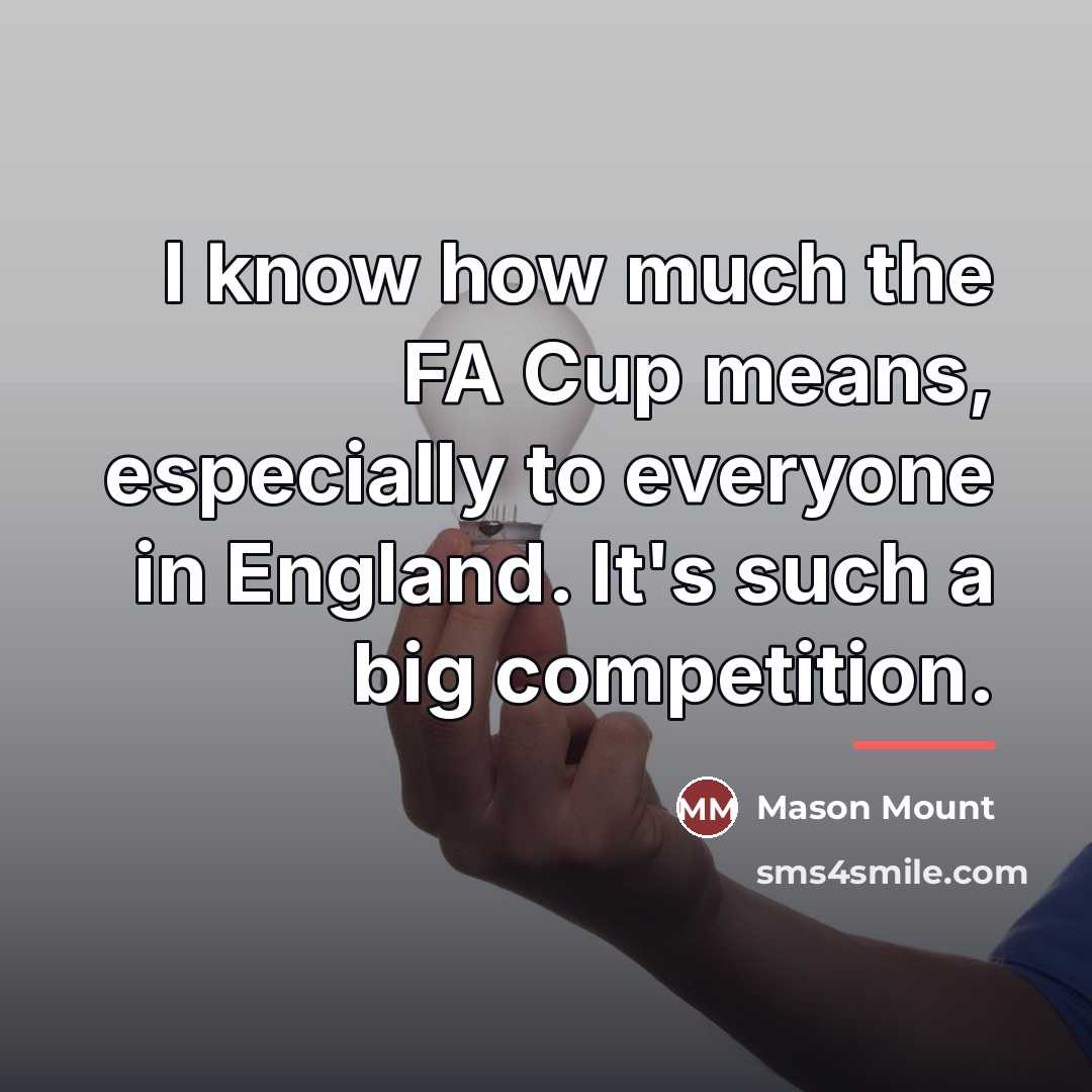 “I know how much the FA Cup means, especially to…” quote by Mason Mount