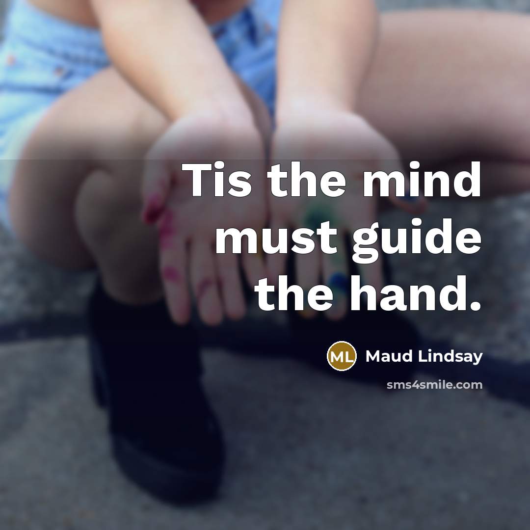 “Tis the mind must guide the hand.…” quote by Maud Lindsay