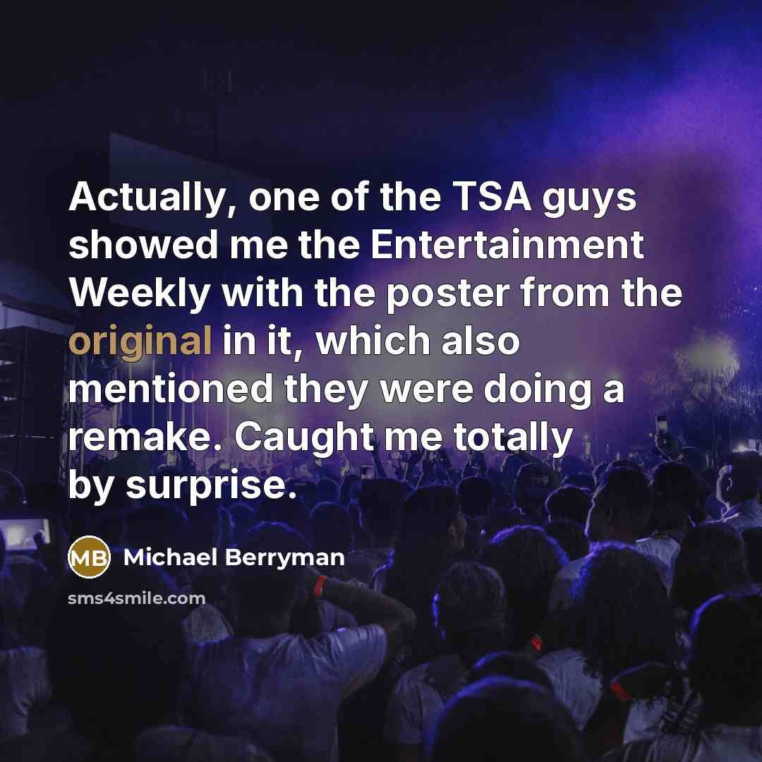 “Actually, one of the TSA guys showed me the Entertainment Weekly with the poster from the original in it, which also mentioned they were doing a remake. Caught me totally by surprise.” quote by Michael Berryman