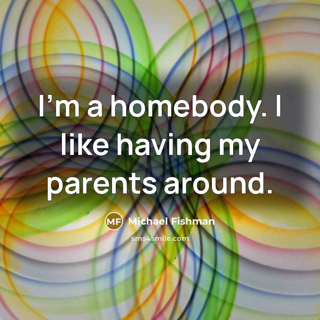“I'm a homebody. I like having my parents around.…” quote by Michael Fishman