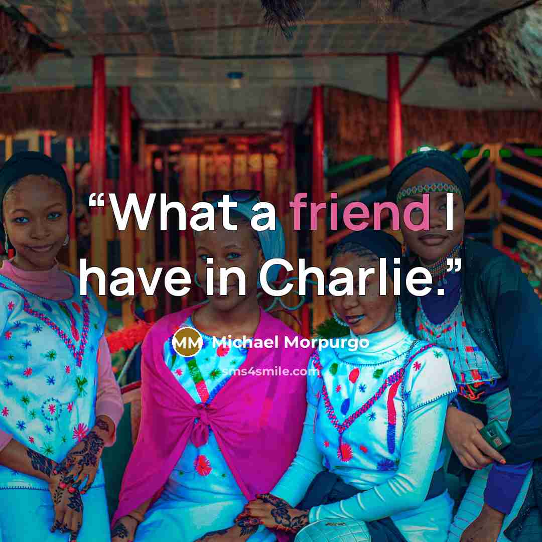 “What a friend I have in Charlie.” quote by Michael Morpurgo