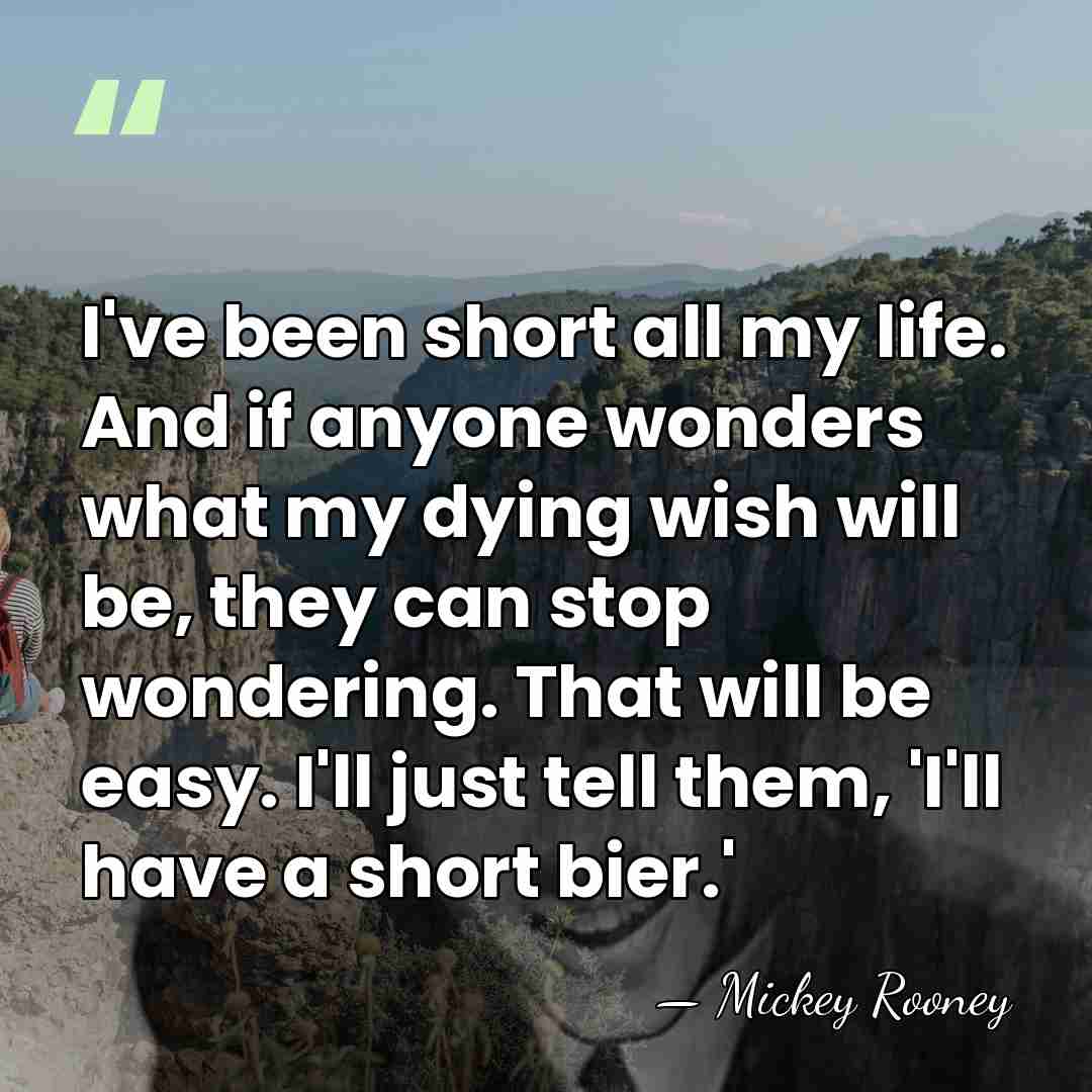 I've been short all my life. And if anyone wonders what my&hellip; - Mickey Rooney